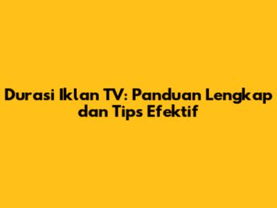 Durasi Iklan TV: Panduan Lengkap dan Tips Efektif