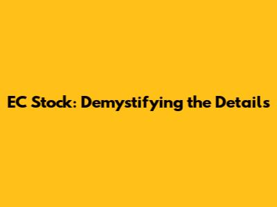 EC Stock: Demystifying the Details