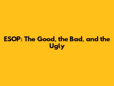 ESOP: The Good, the Bad, and the Ugly