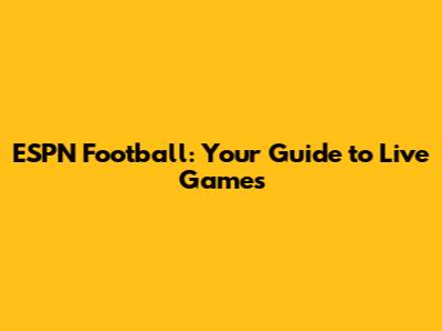 ESPN Football: Your Guide to Live Games