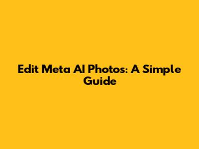 Edit Meta AI Photos: A Simple Guide