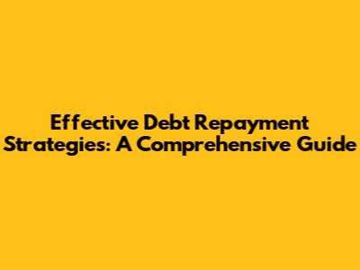 Effective Debt Repayment Strategies: A Comprehensive Guide