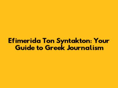 Efimerida Ton Syntakton: Your Guide to Greek Journalism