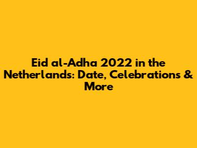 Eid al-Adha 2022 in the Netherlands: Date, Celebrations & More