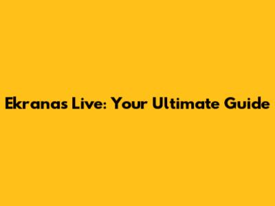 Ekranas Live: Your Ultimate Guide