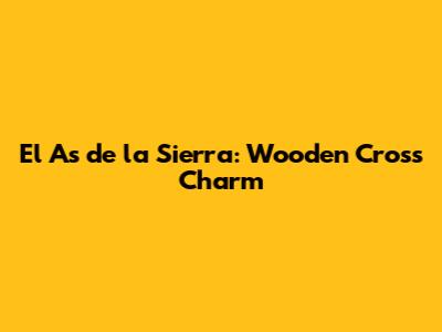 El As de la Sierra: Wooden Cross Charm
