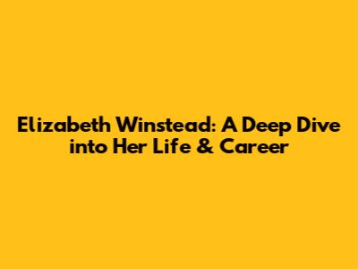 Elizabeth Winstead: A Deep Dive into Her Life & Career