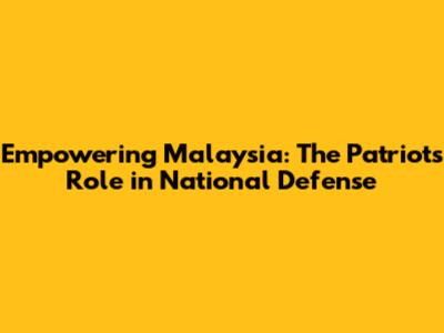 Empowering Malaysia: The Patriot's Role in National Defense