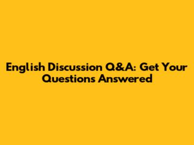 English Discussion Q&A: Get Your Questions Answered