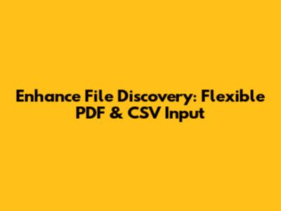 Enhance File Discovery: Flexible PDF & CSV Input