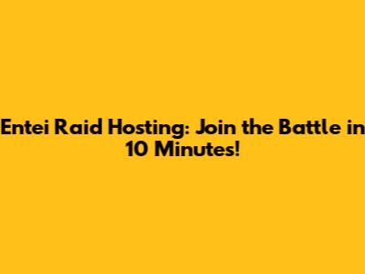 Entei Raid Hosting: Join the Battle in 10 Minutes!