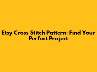 Etsy Cross Stitch Pattern: Find Your Perfect Project
