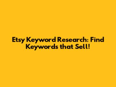 Etsy Keyword Research: Find Keywords that Sell!