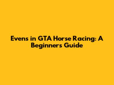 Evens in GTA Horse Racing: A Beginner's Guide