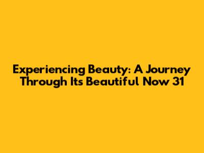 Experiencing Beauty: A Journey Through 'It's Beautiful Now 31'