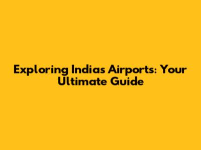 Exploring India's Airports: Your Ultimate Guide