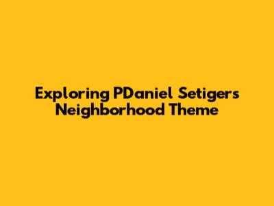 Exploring PDaniel Setiger's Neighborhood Theme