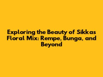 Exploring the Beauty of Sikka's Floral Mix: Rempe, Bunga, and Beyond