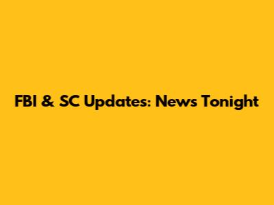 FBI & SC Updates: News Tonight