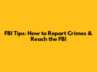 FBI Tips: How to Report Crimes & Reach the FBI