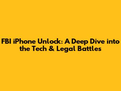 FBI iPhone Unlock: A Deep Dive into the Tech & Legal Battles
