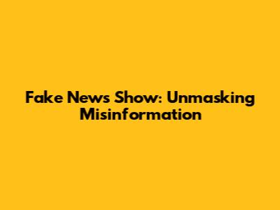 Fake News Show: Unmasking Misinformation