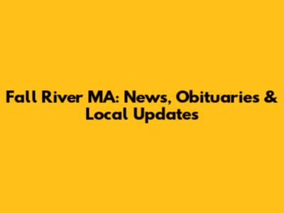 Fall River MA: News, Obituaries & Local Updates