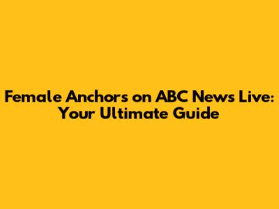 Female Anchors on ABC News Live: Your Ultimate Guide