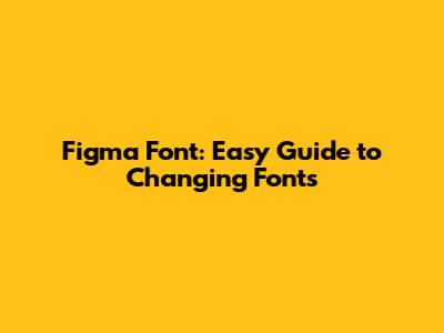 Figma Font: Easy Guide to Changing Fonts