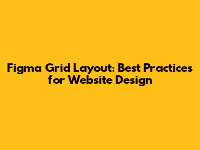 Figma Grid Layout: Best Practices for Website Design