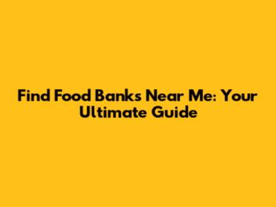 Find Food Banks Near Me: Your Ultimate Guide