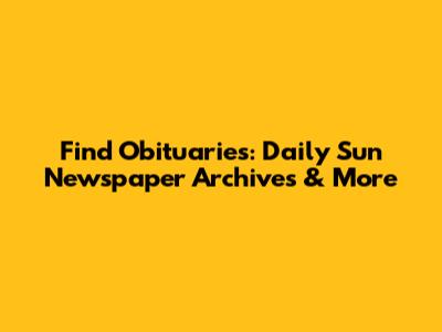 Find Obituaries: Daily Sun Newspaper Archives & More