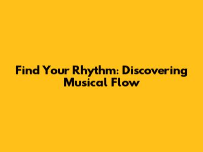 Find Your Rhythm: Discovering Musical Flow