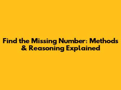 Find the Missing Number: Methods & Reasoning Explained