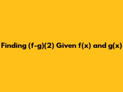 Finding (f-g)(2) Given f(x) and g(x)