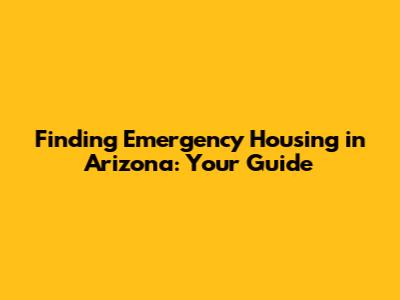 Finding Emergency Housing in Arizona: Your Guide