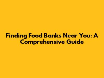 Finding Food Banks Near You: A Comprehensive Guide