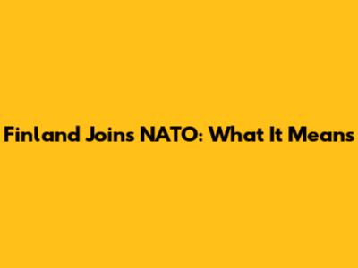 Finland Joins NATO: What It Means