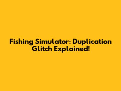 Fishing Simulator: Duplication Glitch Explained!