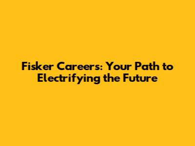 Fisker Careers: Your Path to Electrifying the Future