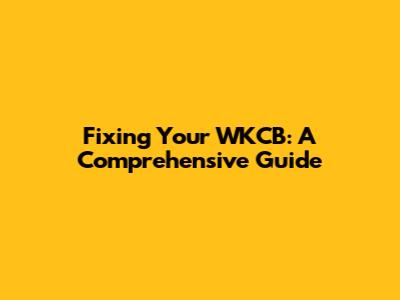 Fixing Your WKCB: A Comprehensive Guide