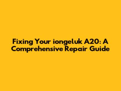 Fixing Your iongeluk A20: A Comprehensive Repair Guide