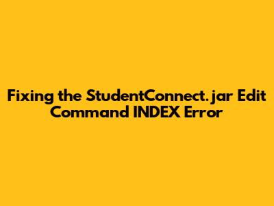 Fixing the StudentConnect.jar Edit Command INDEX Error