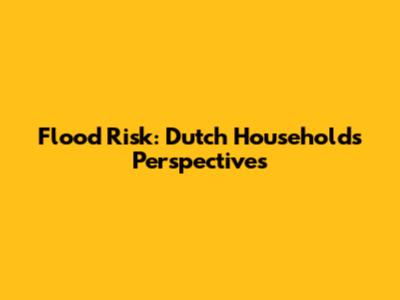 Flood Risk: Dutch Households' Perspectives