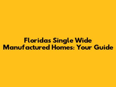 Florida's Single Wide Manufactured Homes: Your Guide