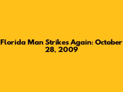 Florida Man Strikes Again: October 28, 2009