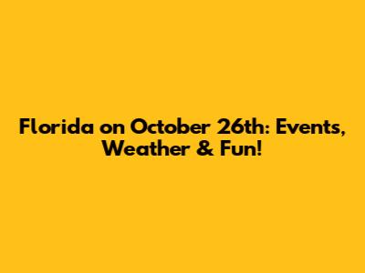 Florida on October 26th: Events, Weather & Fun!