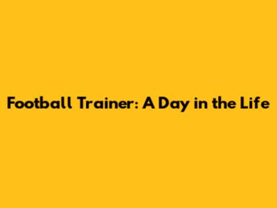 Football Trainer: A Day in the Life