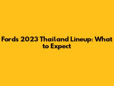 Ford's 2023 Thailand Lineup: What to Expect
