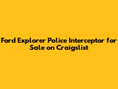 Ford Explorer Police Interceptor for Sale on Craigslist